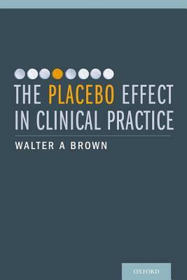 The Placebo Effect in Clinical Practice by Walter A. Brown