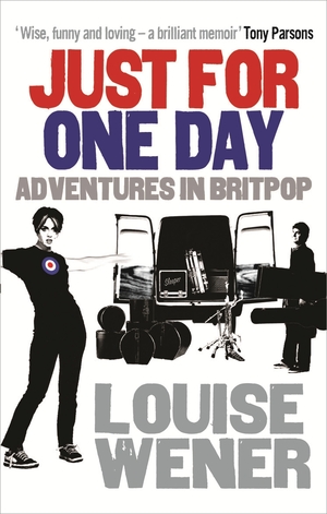 Just For One Day: Adventures in Britpop by Louise Wener