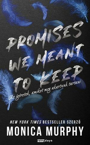 Promises We Meant to Keep - Az ígéretek, amiket meg akartunk tartani by Monica Murphy