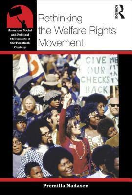 Rethinking the Welfare Rights Movement by Premilla Nadasen