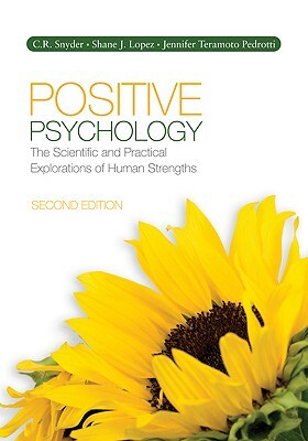 Positive Psychology: The Scientific and Practical Explorations of Human Strengths by C. R. Snyder, Shane J. Lopez, Jennifer Teramoto Pedrotti