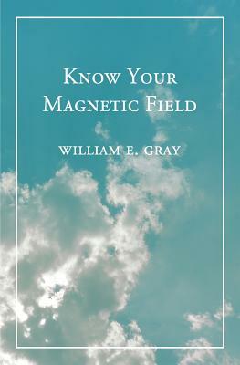 Know Your Magnetic Field by William E. Gray