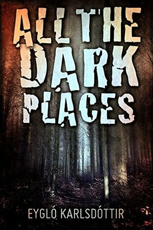 All The Dark Places: A novella by Eygló Karlsdóttir