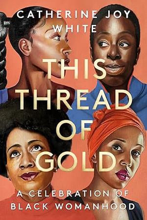 This Thread of Gold: A Celebration of Black Womanhood by Catherine Joy White