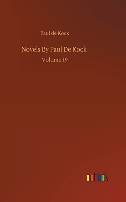 Novels By Paul De Kock: Volume 19 by Paul De Kock