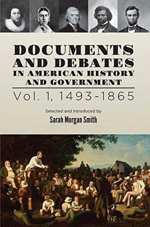 Documents and Debates in American History and Government: Volume 1, 1493-1865 by Sarah Morgan Smith