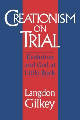 Creationism on Trial: Evolution and God at Little Rock by Langdon Gilkey