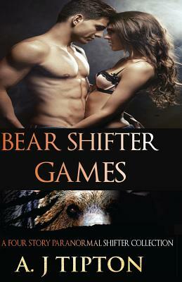 Bear Shifter Games: A Four Story Paranormal Shifter Collection by AJ Tipton