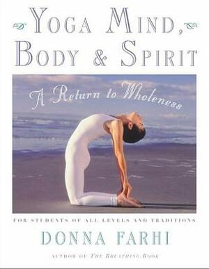 Yoga Mind, Body & Spirit: A Return to Wholeness by Donna Farhi