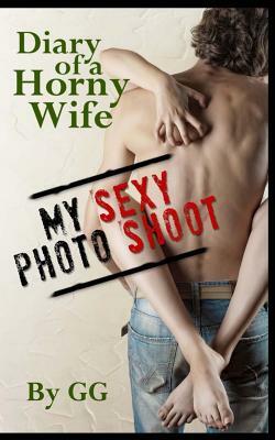 Diary of a Horny Wife: My Sexy Photo Shoot by GG