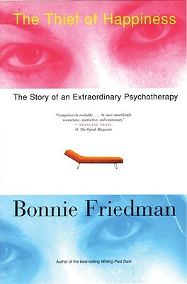 The Thief of Happiness: The Story of an Extraordinary Psychotherapy by Bonnie Friedman