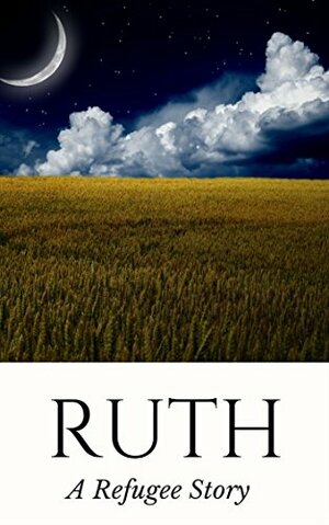 Ruth: A Refugee Story (Good Story Version of the Bible) by Matt Mikalatos