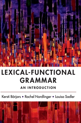 Lexical-Functional Grammar: An Introduction by Kersti Börjars, Louisa Sadler, Rachel Nordlinger