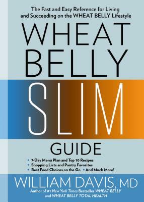Wheat Belly Slim Guide: The Fast and Easy Reference for Living and Succeeding on the Wheat Belly Lifestyle by William Davis