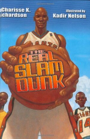 The Real Slam Dunk by Kadir Nelson, Charisse K. Richardson