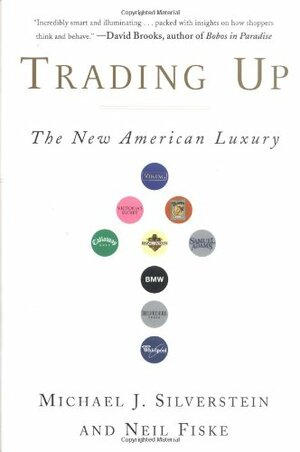 Trading Up: The New American Luxury by John Butman, Neil Fiske, Michael J. Silverstein