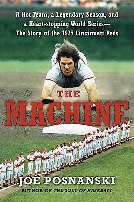 The Machine: A Hot Team, a Legendary Season, and a Heart-stopping World Series: The Story of the 1975 Cincinnati Reds by Joe Posnanski