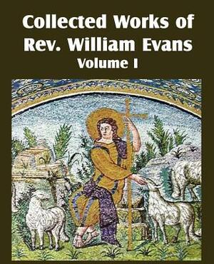 Collected Works of REV William Evans Vol. 1 by William Evans