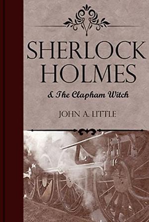 Sherlock Holmes and the Clapham Witch by John A. Little