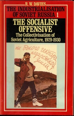 The Industrialization of Soviet Russia, Volume 1: The Socialist Offensive: The Collectivisation of the Soviet Agriculture, 1929-1930 by Robert William Davies