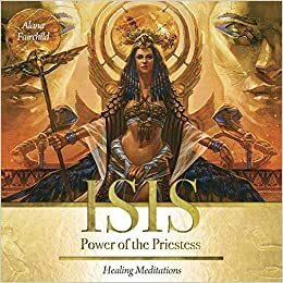 Isis: Power of the Priestess: Healing Meditations by Alana Fairchild