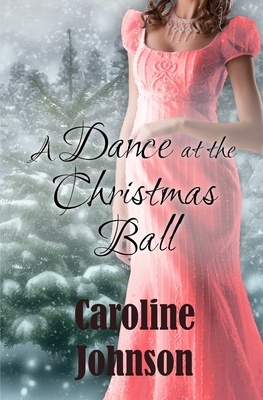 Romance: A Dance at the Christmas Ball: Regency Short Read Historical Romance by Caroline Johnson