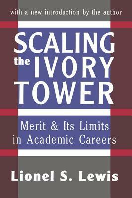 Scaling the Ivory Tower: Merit and Its Limits in Academic Careers by Lionel S. Lewis