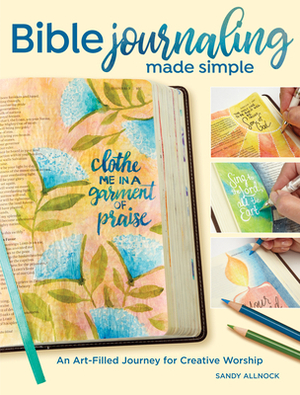 Bible Journaling Made Simple: An Art-Filled Journey for Creative Worship by Sandy Allnock