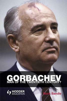 Gorbachev: Man of the Twentieth Century? by Mark Sandle