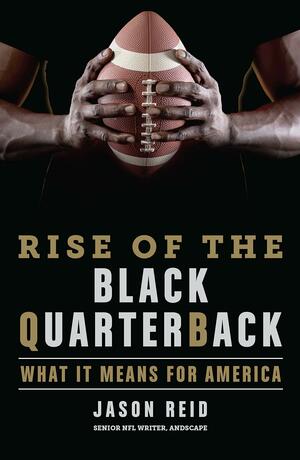 Rise of the Black Quarterback: What It Means for America by Jason Reid