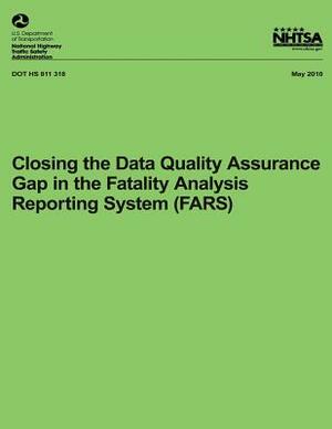 Closing the Data Quality Assurance Gap in the Fatality Analysis Reporting System by National Highway Traffic Safety Administ