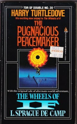 The Pugnacious Peacekeeper/The Wheels of If by Harry Turtledove, L. Sprague de Camp