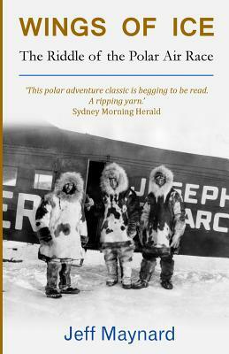 Wings of Ice: The Riddle of the Polar Air Race by Jeff Maynard