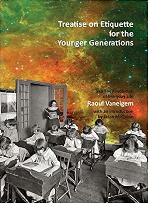 Treatise on Etiquette for the Younger Generations (aka The Revolution of Everyday Life) by Raoul Vaneigem