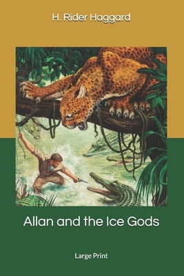 Allan and the Ice Gods: Large Print by H. Rider Haggard