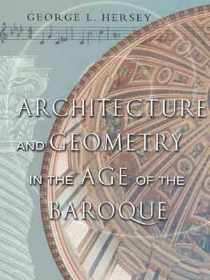 Architecture and Geometry in the Age of the Baroque by George L. Hersey