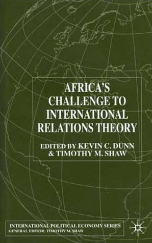 Africa's Challenge To International Relations Theory by Timothy M. Shaw, Kevin Dunn