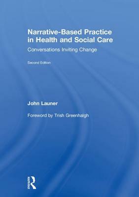 Narrative-Based Practice in Health and Social Care: Conversations Inviting Change by John Launer