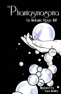 A Phantasmagoria by Melanie Rose Huff