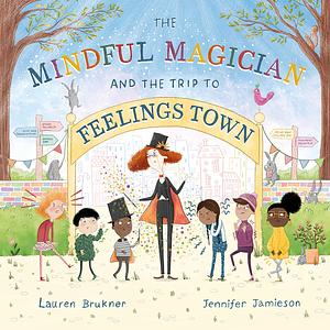 The Mindful Magician and the Trip to Feelings Town by Lauren Brukner