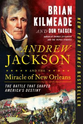 Andrew Jackson and the Miracle of New Orleans: The Battle That Shaped America's Destiny by Don Yaeger, Brian Kilmeade