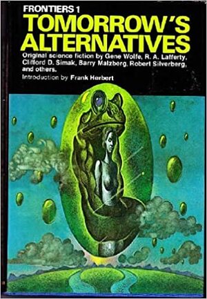 Frontiers 1: Tomorrow's Alternatives by C.F. Hensel, Lee Saye, K.M. O'Donnell, Richard Posner, David H. Charney, Gene Wolfe, R.A. Lafferty, Clifford D. Simak, Robert Silverberg, Barry N. Malzberg, Roger Elwood, Terry Carr, Barrington J. Bayley, Stephen Goldin