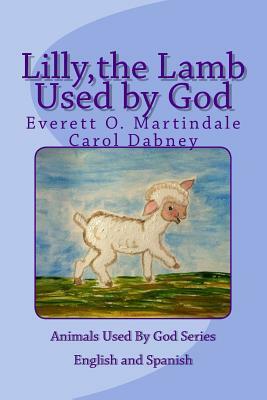 Lilly, the Lamb Used by God: Animals Used By God by Carol Dabney, Everett O. Martindale