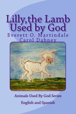 Lilly, the Lamb Used by God: Animals Used By God by Everett O. Martindale, Carol Dabney