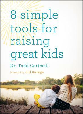 8 Simple Tools for Raising Great Kids by Dr Todd Cartmell