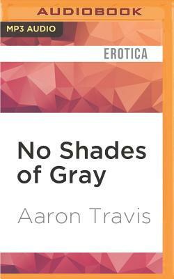 No Shades of Gray: The Best Erotic Fiction of Aaron Travis by Aaron Travis