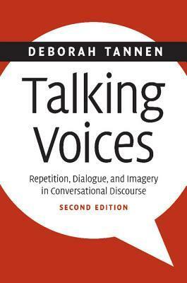 Talking Voices: Repetition, Dialogue, and Imagery in Conversational Discourse by Deborah Tannen