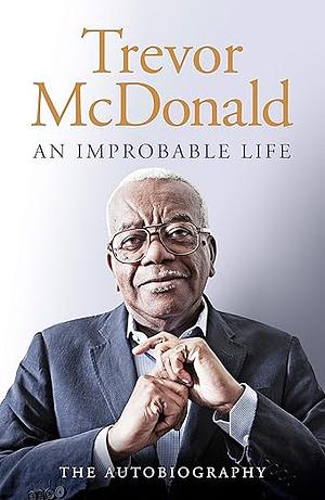 An Improbable Life: The Autobiography by Trevor McDonald