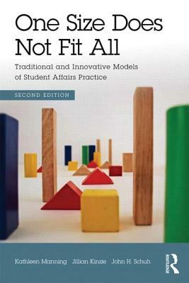 One Size Does Not Fit All: Traditional and Innovative Models of Student Affairs Practice by Jillian Kinzie, Kathleen Manning, John H. Schuh