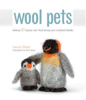 Wool Pets: Making 20 Figures with Wool Roving and a Barbed Needle by Laurie Sharp